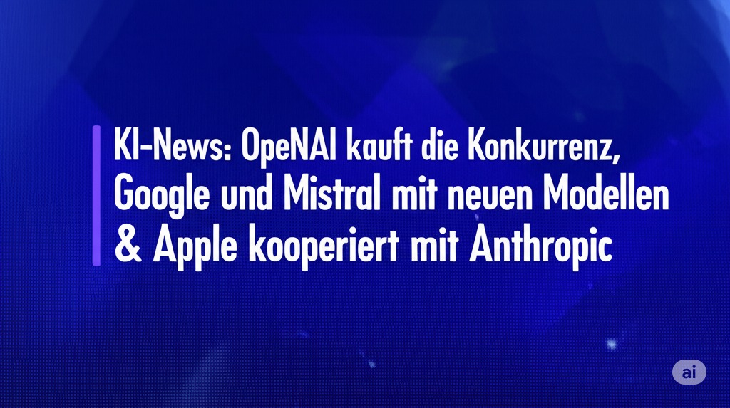 KI-News OpenAI kauft die Konkurrenz, Google und Mistral mit neuen Modellen & Apple kooperiert mit Anthropic